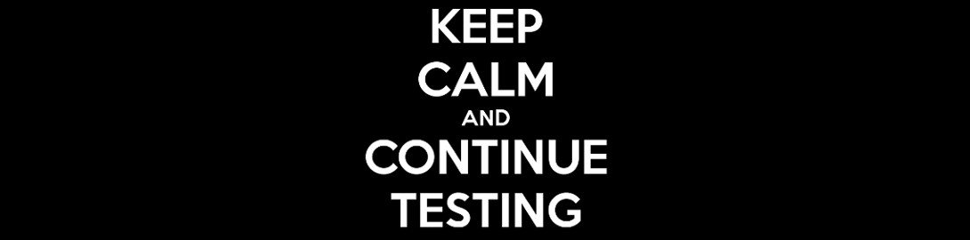 Keep calm and continue testing